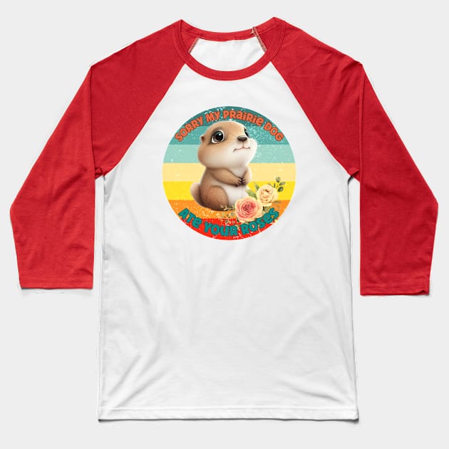 Sorry My Prairie Dog Ate Your Roses Baseball T-Shirt by Queen of the Minivan